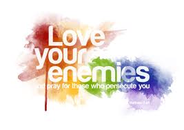 Love your enemies and/or those who disagree with you